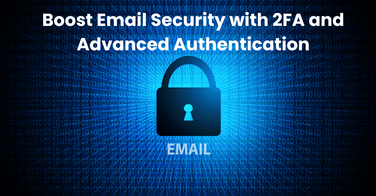 Blog post: Strengthening Email Security: Enhancing Protection with 2FA and Advanced Email Authentication