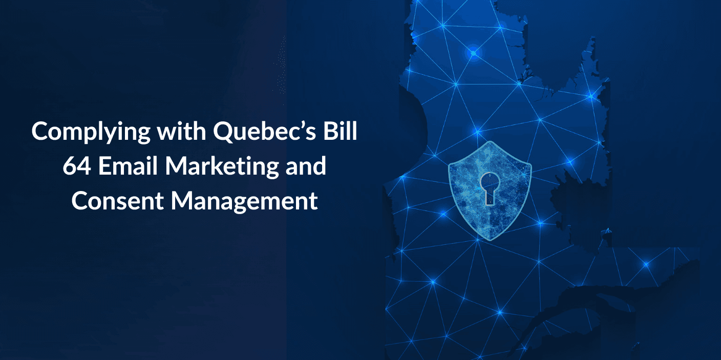 Blog post: Complying with Quebec’s Bill 64: Email Marketing and Consent Management